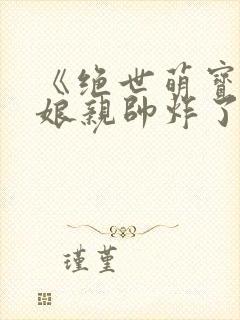 《绝世萌宝天才娘亲帅炸了》