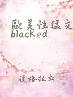 欧美性猛交黑人blacked