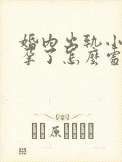 婚内出轨小三怀孕了怎么处理