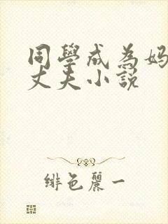 同学成为妈妈的丈夫小说