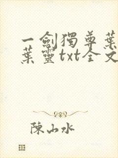 一剑独尊叶玄,叶灵txt全文免费下载
