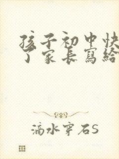孩子初中快毕业了家长写给孩子的一封信