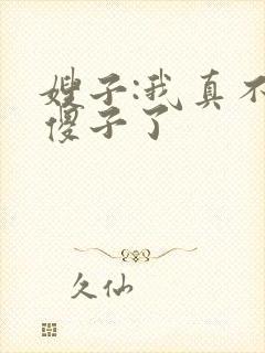 嫂子:我真不是傻子了