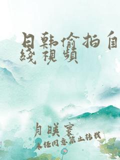 日韩偷拍自拍在线视频