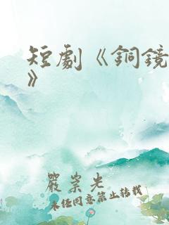 短剧《铜镜妖妃》