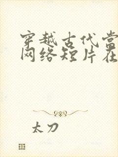 穿越古代当县令网络短片在线全集