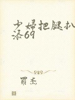 少妇把腿扒开我添69