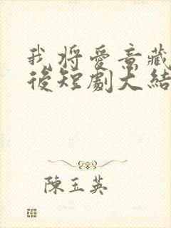我将爱意藏于身后短剧大结局