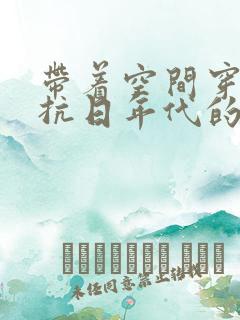 带着空间穿越到抗日年代的小说