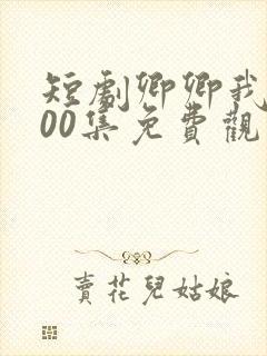 短剧卿卿我心100集免费观看