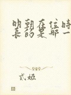 明朝在位时间最长的是哪一位