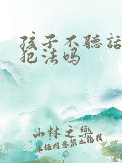 孩子不听话打骂犯法吗