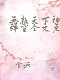 无敌天下神见无弹窗全文免费阅读