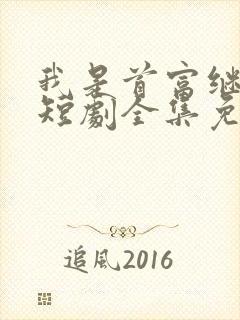 我是首富继承人短剧全集免费观看