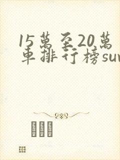 15万至20万车排行榜suv