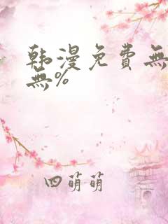 韩漫免费无羞遮无%