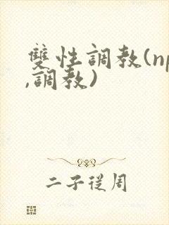 双性调教(np,调教)