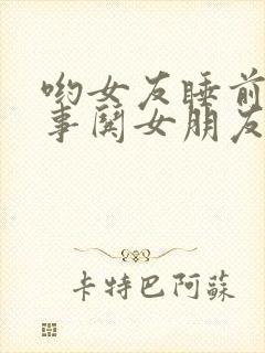 哟女友睡前小故事哄女朋友