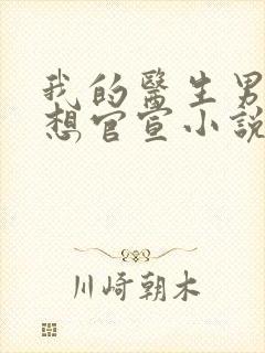 我的医生男友总想官宣小说免费阅读