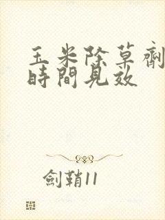 玉米除草剂多长时间见效
