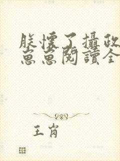 朕怀了摄政王的崽崽阅读全文全文