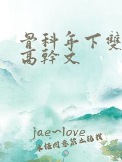 骨科年下双男主高干文