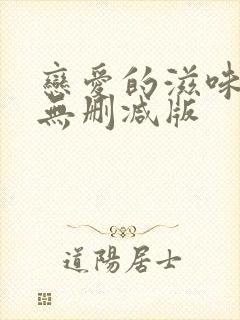 恋爱的滋味电影无删减版