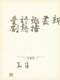 爱于燃尽新生短剧热播