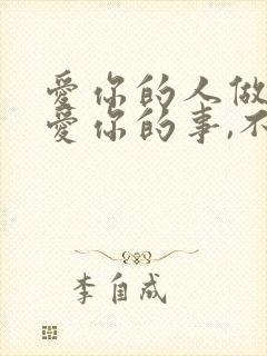 爱你的人做尽了爱你的事,不爱你的人