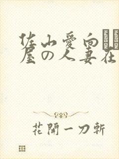 佐山爱向かい部屋の人妻在线