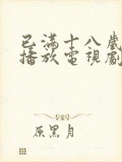 已满十八岁免费播放电视剧大全高清