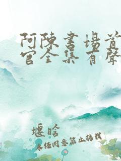 阿陈书场首席医官全集有声听书吧