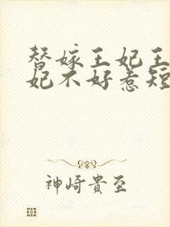 替嫁王妃王爷毒妃不好惹短剧吻戏