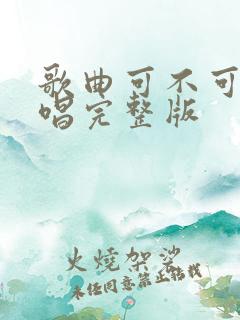 歌曲可不可以原唱完整版