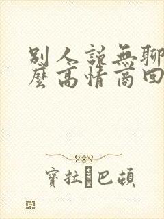 别人说无聊该怎么高情商回复