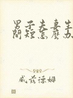 男子夫妻生活时间短怎么办