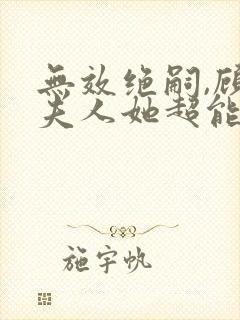 无效绝嗣,顾总夫人她超能生短剧