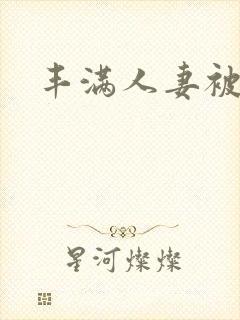 丰满人妻被公