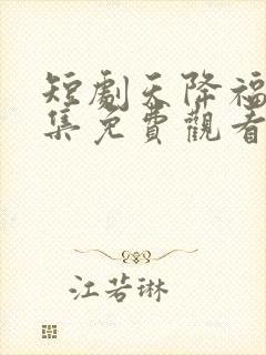 短剧天降福宝全集免费观看