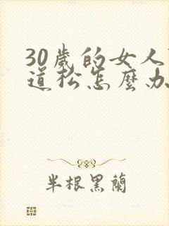 30岁的女人阴道松怎么办