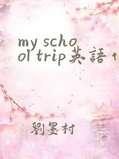 my school trip英语作文60词