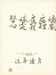 替嫁夜病娇老公心尖宠短剧