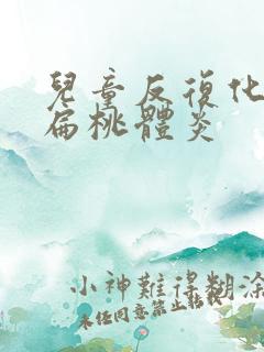 儿童反复化脓性扁桃体炎