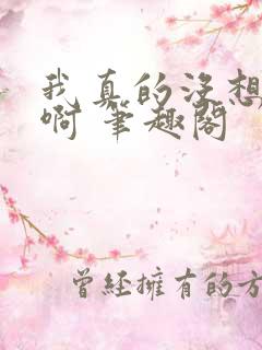 我真的没想重生啊 笔趣阁