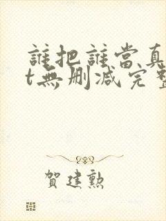 谁把谁当真txt无删减完整
