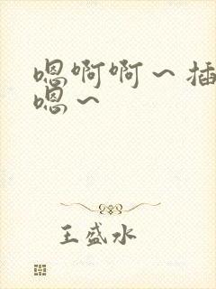 嗯啊啊～插啊嗯嗯～