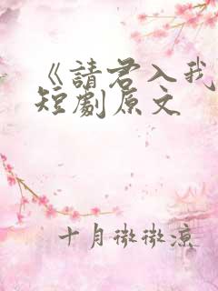 《请君入我怀》短剧原文