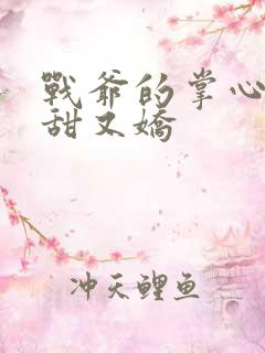 战爷的掌心宠又甜又娇