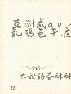 亚洲成aⅴ人片乱码色午夜