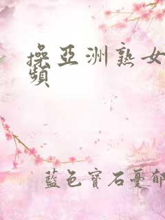 操亚洲熟女逼视频